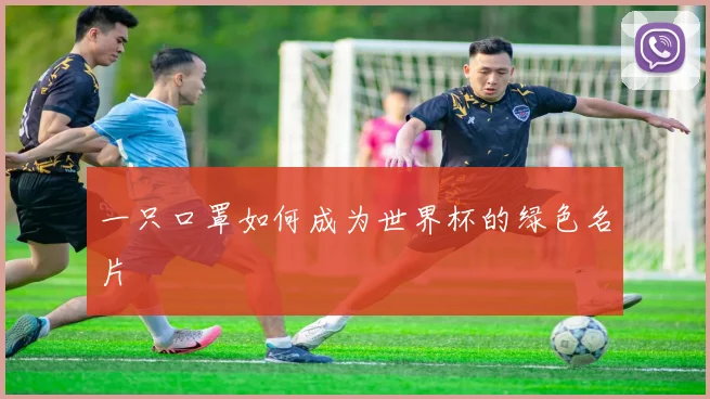 一只口罩如何成为世界杯的绿色名片