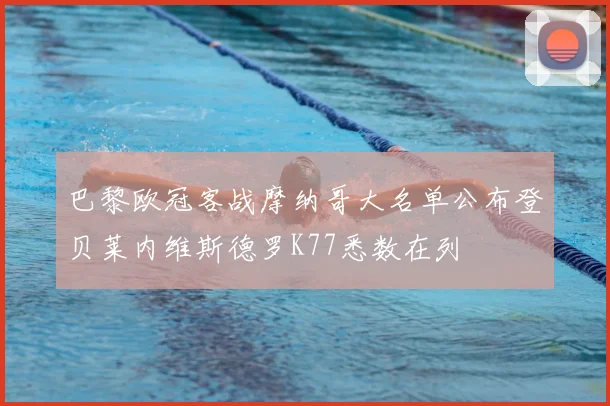 巴黎欧冠客战摩纳哥大名单公布登贝莱内维斯德罗K77悉数在列