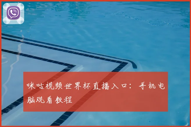 咪咕视频世界杯直播入口：手机电脑观看教程