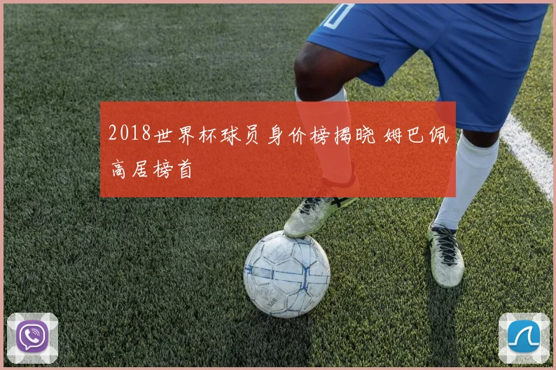 2018世界杯球员身价榜揭晓 姆巴佩高居榜首