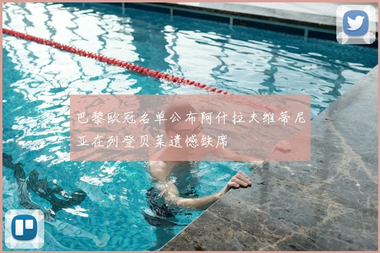 巴黎欧冠名单公布阿什拉夫维蒂尼亚在列登贝莱遗憾缺席