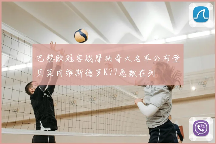 巴黎欧冠客战摩纳哥大名单公布登贝莱内维斯德罗K77悉数在列