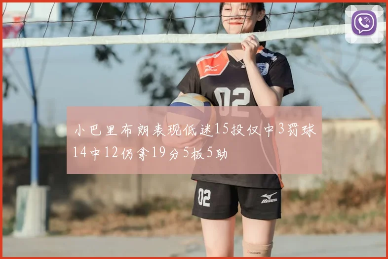 小巴里布朗表现低迷15投仅中3罚球14中12仍拿19分5板5助
