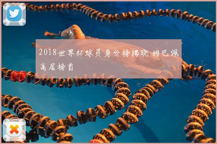 2018世界杯球员身价榜揭晓 姆巴佩高居榜首