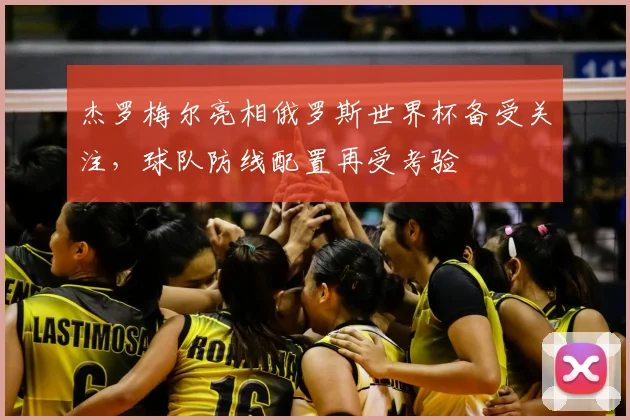 杰罗梅尔亮相俄罗斯世界杯备受关注，球队防线配置再受考验