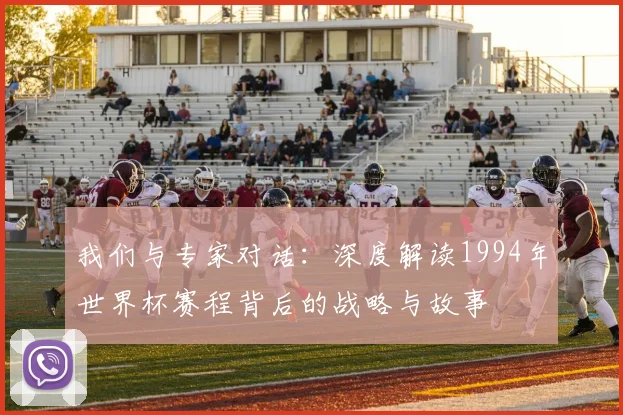 我们与专家对话:深度解读1994年世界杯赛程背后的战略与故事