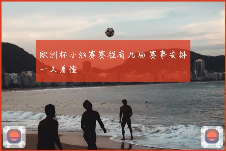 欧洲杯小组赛赛程有几场 赛事安排一文看懂