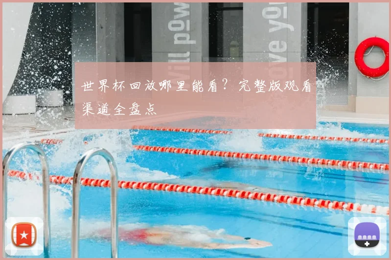 世界杯回放哪里能看？完整版观看渠道全盘点