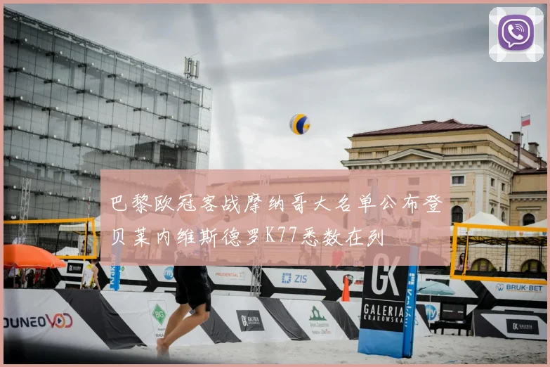 巴黎欧冠客战摩纳哥大名单公布登贝莱内维斯德罗K77悉数在列
