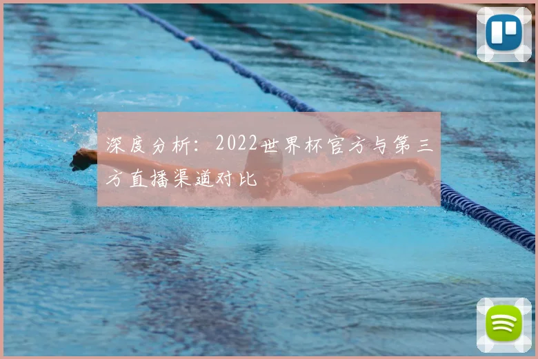 深度分析：2022世界杯官方与第三方直播渠道对比