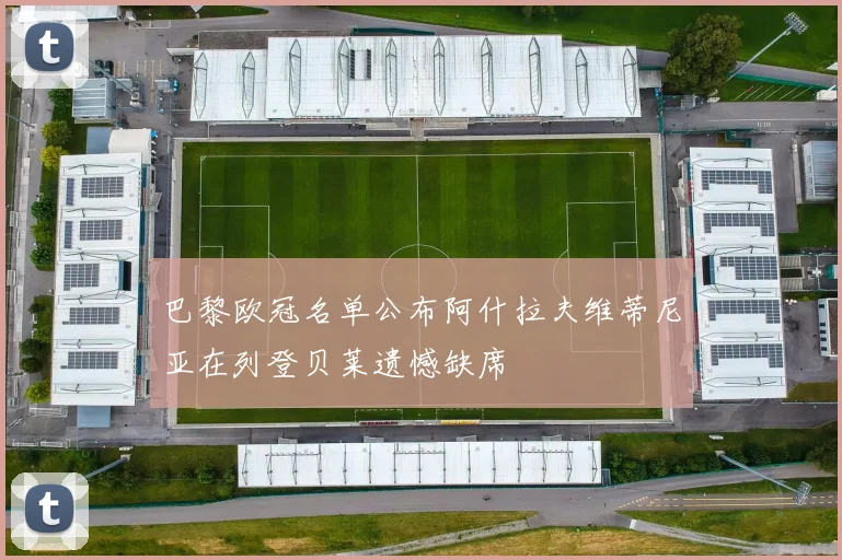 巴黎欧冠名单公布阿什拉夫维蒂尼亚在列登贝莱遗憾缺席