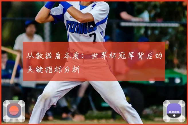 从数据看本质：世界杯冠军背后的关键指标分析